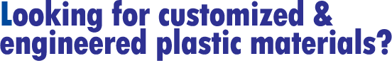 looking for customized & engineered plastic materials